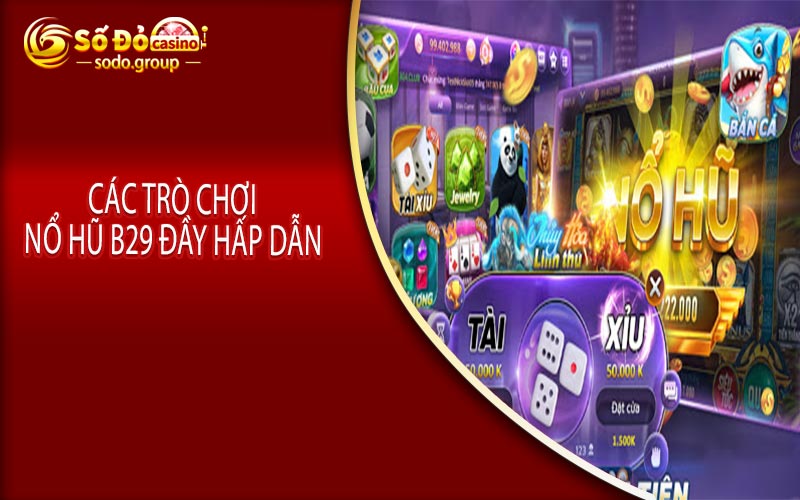 Các trò chơi nổ hũ B29 đầy hấp dẫn trong thời điểm hiện tại